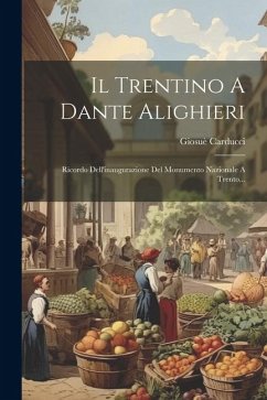 Il Trentino A Dante Alighieri: Ricordo Dell'inaugurazione Del Monumento Nazionale A Trento... - Carducci, Giosuè