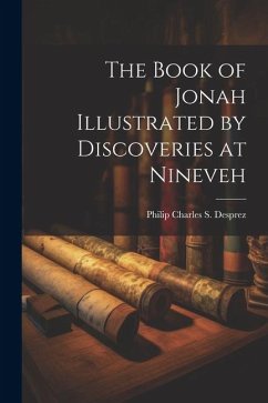 The Book of Jonah Illustrated by Discoveries at Nineveh - Desprez, Philip Charles S.
