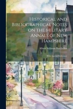 Historical and Bibliographical Notes on the Military Annals of New Hampshire: With Special Reference - Batchellor, Albert Stillman