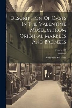 Description Of Casts In The Valentine Museum From Original Marbles And Bronzes; Volume 133 - Museum, Valentine