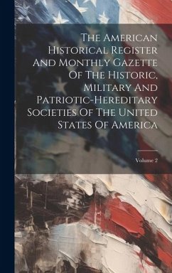 The American Historical Register And Monthly Gazette Of The Historic, Military And Patriotic-hereditary Societies Of The United States Of America; Vol - Anonymous