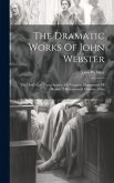 The Dramatic Works Of John Webster: The Devil's Law Case. Appius And Virginia. Monuments Of Honor. A Monumental Column. Odes