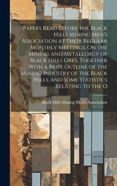 Papers Read Before the Black Hills Mining Men's Association at Their Regular Monthly Meetings, On the Mining and Metallurgy of Black Hills Ores, Toget