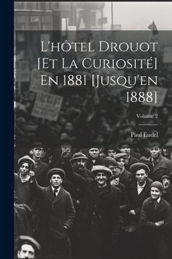 L'hôtel Drouot [Et La Curiosité] En 1881 [Jusqu'en 1888]; Volume 2 - Eudel, Paul