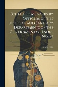Scientific Memoirs by Officers of the Medical and Sanitary Departments of the Government of India. No. 23: New Ser., 1906 - Anonymous