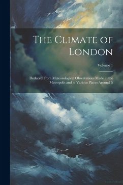 The Climate of London: Deduced From Meteorological Observations Made in the Metropolis and at Various Places Around It; Volume 1 - Anonymous