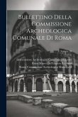 Bullettino Della Commissione Archeologica Comunale Di Roma; Volume 18