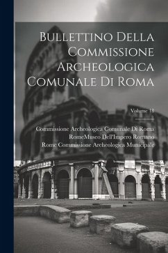 Bullettino Della Commissione Archeologica Comunale Di Roma; Volume 18 - Roma, Commissione Archeologica Comunale; Municipale, Rome Commissione Archeolo