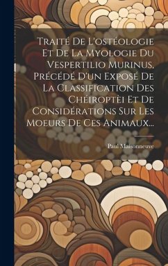 Traité De L'ostéologie Et De La Myologie Du Vespertilio Murinus, Précédé D'un Exposé De La Classification Des Chéiroptèi Et De Considérations Sur Les - Maisonneuve, Paul