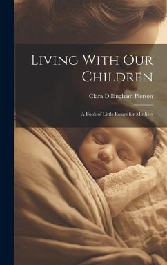 Living With Our Children; a Book of Little Essays for Mothers - Pierson, Clara Dillingham