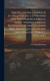 Das Religions-gespräch Zu Regensburg I. J. 1541 Und Das Regensburger Buch, Nebst Andren Darauf Bezüglich Schriften Jener Zeit, Nach Quellen Bearb. Und
