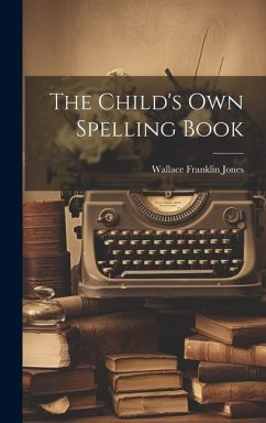 The Child's Own Spelling Book - Jones, Wallace Franklin