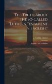 The Truth About The So-called &quote;luther's Testament In English,&quote;: Tyndale's New Testament