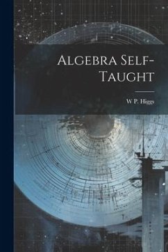 Algebra Self-Taught - Higgs, W. P.