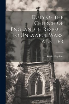 Duty of the Church of England in Respect to Unlawful Wars. a Letter - Urquhart, David