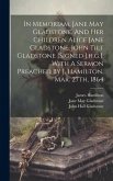 In Memoriam, Jane May Gladstone, And Her Children Alice Jane Gladstone, John Tilt Gladstone [signed J.h.g.]. With A Sermon Preached By J. Hamilton, Ma