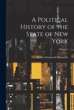 A Political History of the State of New York; Volume I - Alexander, Dealva Stanwood