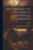 The Constable of the Tower. A Historical Romance; Volume I