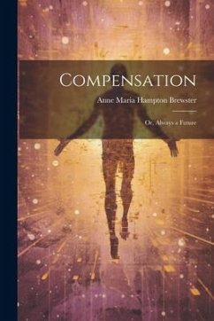 Compensation: Or, Always a Future - Maria Hampton Brewster, Anne