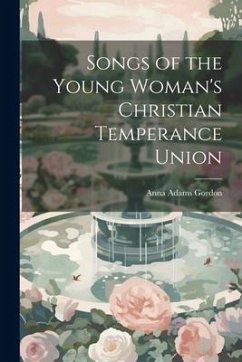 Songs of the Young Woman's Christian Temperance Union - Gordon, Anna Adams