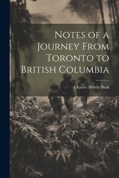 Notes of a Journey From Toronto to British Columbia - Busk, Charles Westly