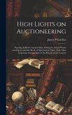 High Lights on Auctioneering; Opening Talks for Auction Sales, Giving the Actual Words and Figures and the Mode of Operation in Many of the Most Impor