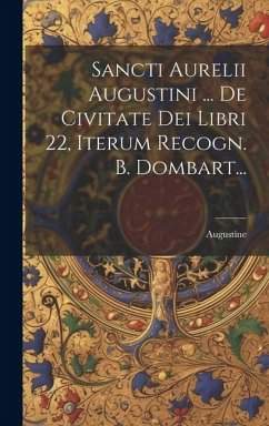 Sancti Aurelii Augustini ... De Civitate Dei Libri 22, Iterum Recogn. B. Dombart... - (St )., Augustine
