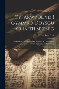 Cyfarwyddyd i Gymmro ddysgu yr iaith Seisnig: At yr hwn, trwy annogiad y beirniaid. Y chwanegwyd gramadeg Seisnig yn Gymmraeg - Pryse, Robert John