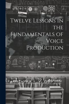Twelve Lessons in the Fundamentals of Voice Production - Anonymous
