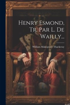 Henry Esmond, Tr. Par L. De Wailly... - Thackeray, William Makepeace