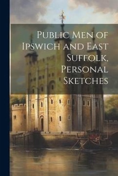 Public Men of Ipswich and East Suffolk, Personal Sketches - Anonymous