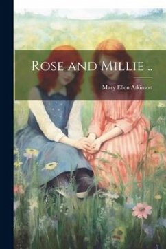 Rose and Millie .. - Atkinson, Mary Ellen