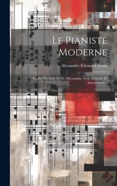 Le Pianiste Moderne: Études De Style Et De Mécanisme Avec Préludes Et Annotations... - Goria, Alexandre Édouard