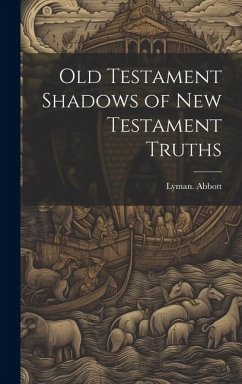 Old Testament Shadows of New Testament Truths - Abbott, Lyman