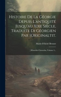 Histoire De La Géorgie Depuis L'antiquité Jusqu'au Xixe Siècle, Traduite Di Géorgien Par [originaltit.: ] Kharthlis Chowreba, Volume 3... - Brosset, Marie-Félicité