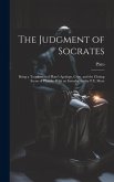 The Judgment of Socrates: Being a Translation of Plato's Apology, Crito, and the Closing Scene of Phaedo. With an Introduction by P.E. More