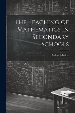 The Teaching of Mathematics in Secondary Schools - Schultze, Arthur