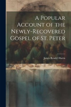 A Popular Account of the Newly-Recovered Gospel of St. Peter - Harris, James Rendel