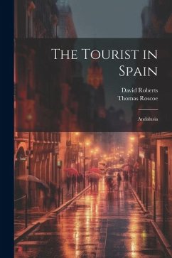 The Tourist in Spain: Andalusia - Roscoe, Thomas; Roberts, David