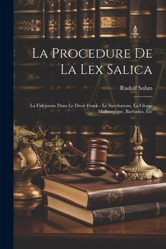 La Procedure De La Lex Salica: La Fidejussio Dans Le Droit Frank - Le Sacebarons, La Glosse Malbergique, Barbarus, Etc - Sohm, Rudolf