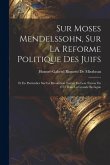 Sur Moses Mendelssohn, Sur La Reforme Politique Des Juifs: Et En Particulier Sur La Révolution Tentée En Leur Faveur En 1753 Dans La Grande Bretagne