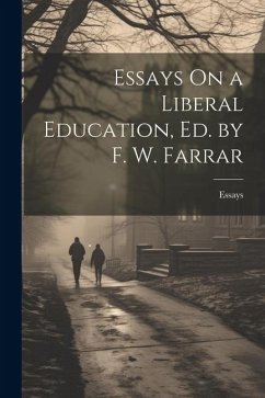 Essays On a Liberal Education, Ed. by F. W. Farrar - Essays