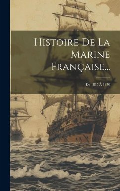 Histoire De La Marine Française...: De 1815 À 1870 - Anonymous