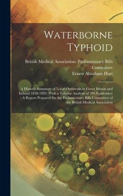 Waterborne Typhoid: A Historic Summary of Local Outbreaks in Great Britain and Ireland 1858-1893 (With a Tabular Analysis of 205 Epidemics - Hart, Ernest Abraham