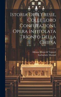 Istoria Dell'eresie, Colle Loro Confutazioni, Opera Intitolata Trionfo Della Chiesa - Liguori, Alfonso Maria De'; Manual, Eucharistic