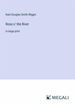 Rose o' the River - Wiggin, Kate Douglas Smith