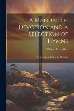 A Manual of Devotion and a Selection of Hymns: For the Girard College for Orphans - Allen, William Henry