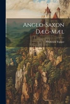 Anglo-Saxon Dæg-mæl - Tupper, Frederick