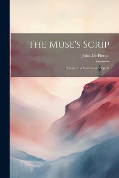 The Muse's Scrip: Poems on a Variety of Subjects - Pledge, John De