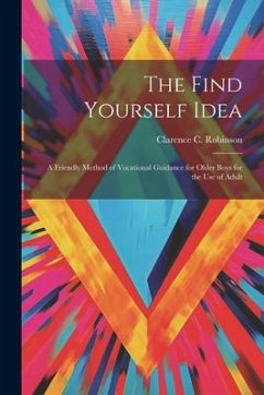 The Find Yourself Idea; a Friendly Method of Vocational Guidance for Older Boys for the use of Adult - Robinson, Clarence C.